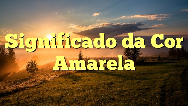 Significado da Cor Amarela