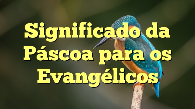 Significado da Páscoa para os Evangélicos