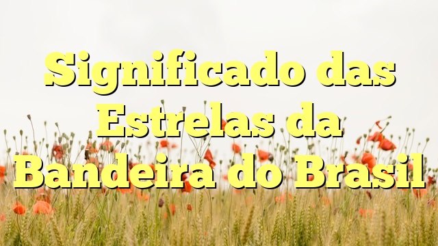 Significado das Estrelas da Bandeira do Brasil