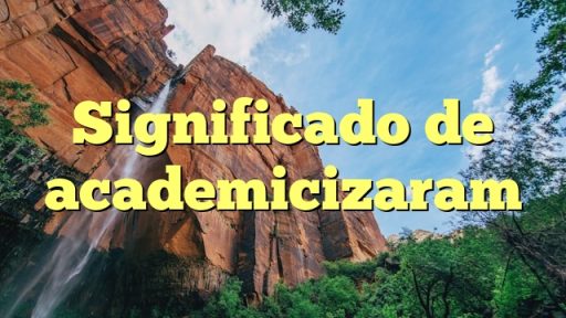 Significado de academicizaram