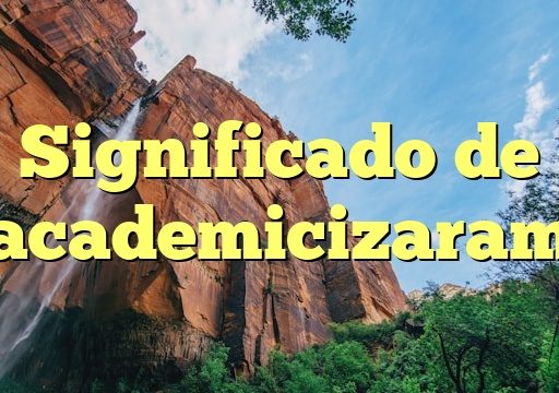 Significado de academicizaram