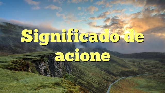 Significado de acione