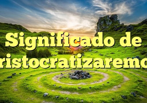 Significado de aristocratizaremos