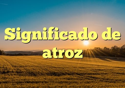 Significado de atroz