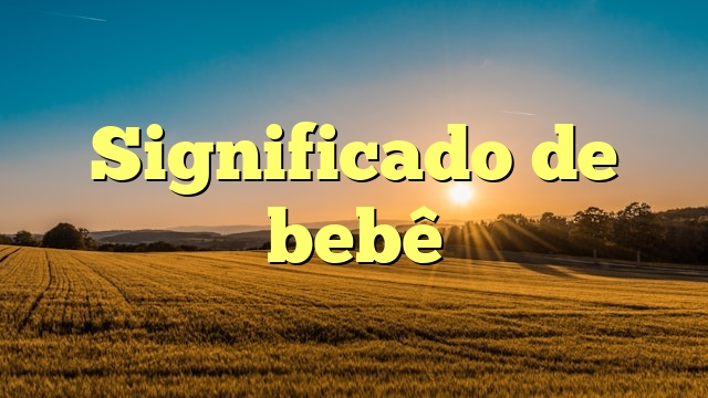 Significado de bebê