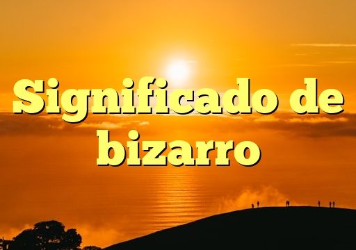 Significado de bizarro