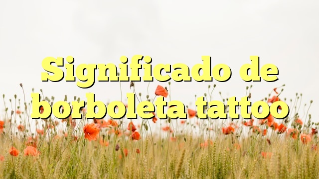 Significado de borboleta tattoo