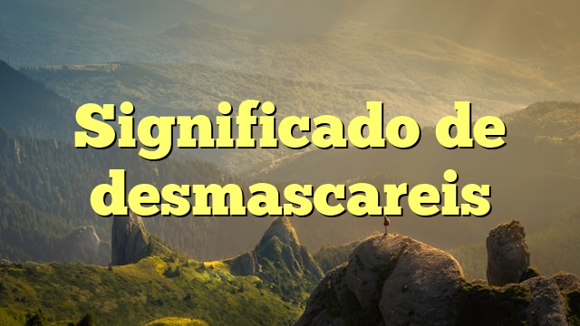 Significado de desmascareis