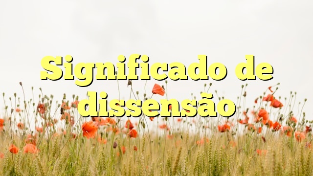 Significado de dissensão