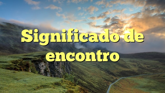 Significado de encontro