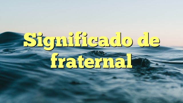 Significado de fraternal