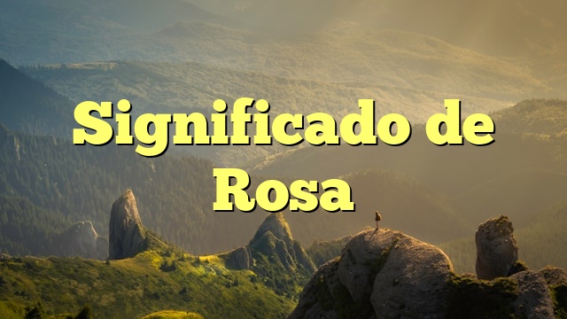 Significado de Rosa