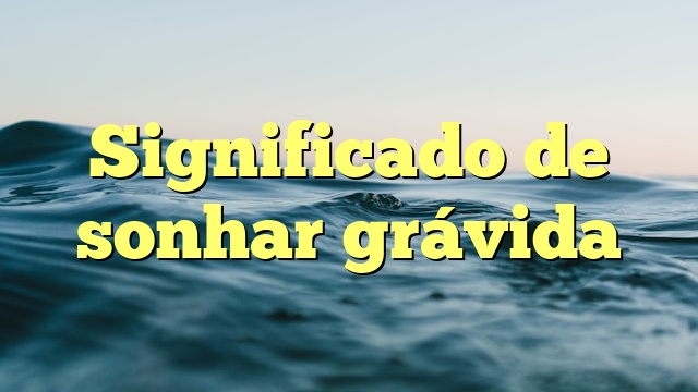 Significado de sonhar grávida