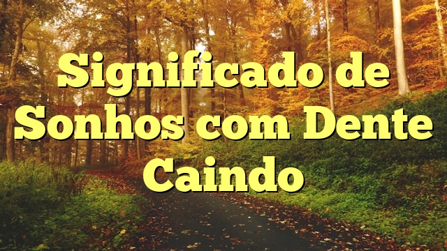 Significado de Sonhos com Dente Caindo