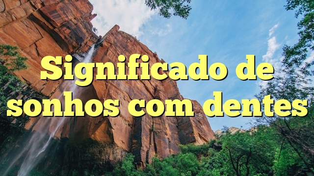 Significado de sonhos com dentes