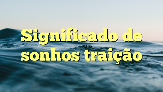 Significado de sonhos traição