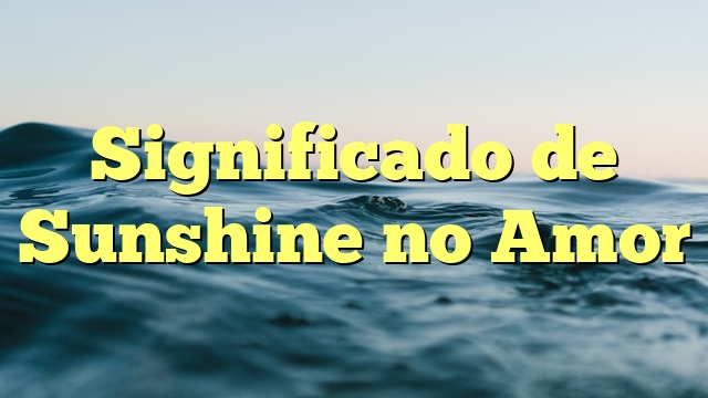 Significado de Sunshine no Amor