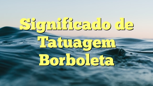 Significado de Tatuagem Borboleta