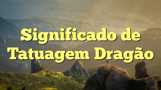 Significado de Tatuagem Dragão