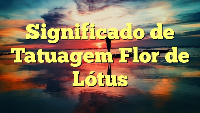 Significado de Tatuagem Flor de Lótus