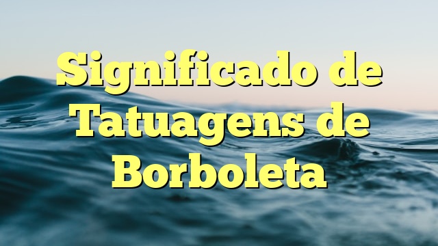 Significado de Tatuagens de Borboleta