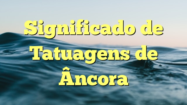 Significado de Tatuagens de Âncora