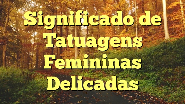 Significado de Tatuagens Femininas Delicadas