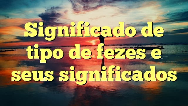 Significado de tipo de fezes e seus significados