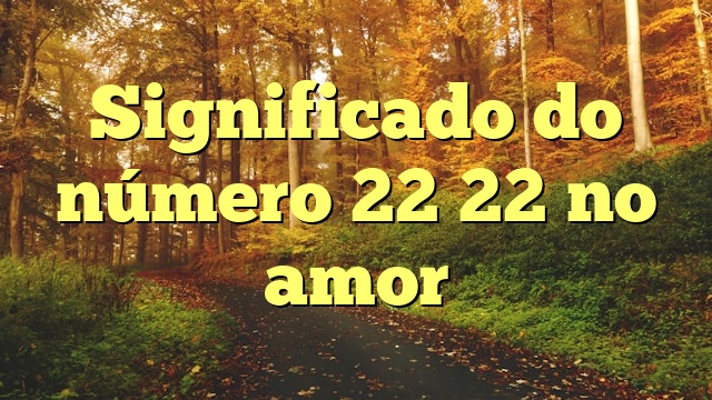 Significado do número 22 22 no amor